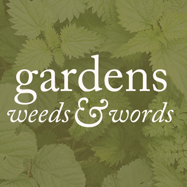 Gardens Weeds And Worlds Podcast