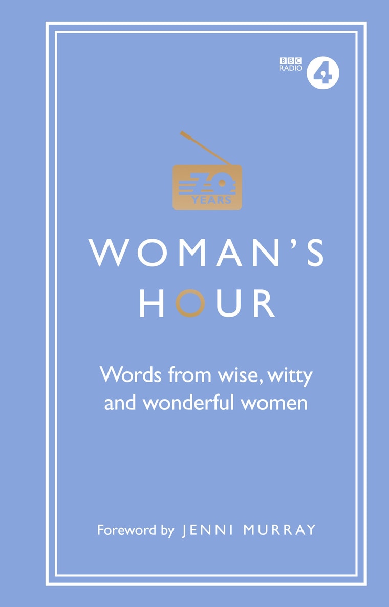 Woman’s Hour- Words From Wise, Witty And Wonderful Women