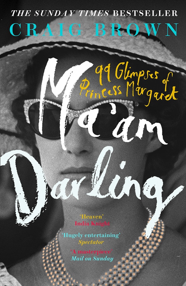 MA’AM DARLING- 99 GLIMPSES OF PRINCESS MARGARET BY CRAIG BROWN