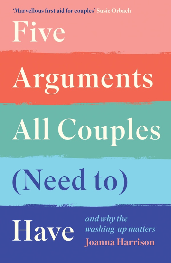 Five Arguments All Couples Need To Have (And Why The Washing Up Matters) By Joanna Harrison