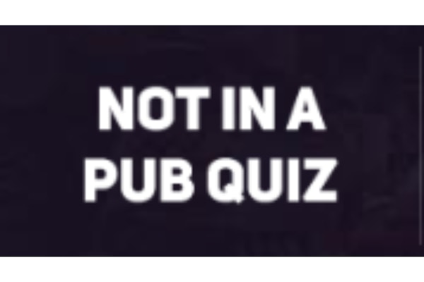 Not In A Pub Quiz