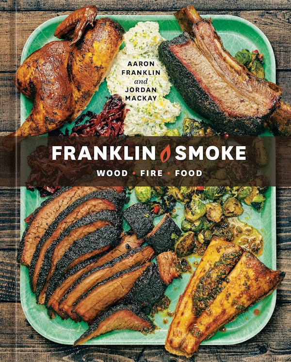 Franklin Smoke- Wood, Fire, Food By Aaron Franklin And Jordan Mackay, £25 