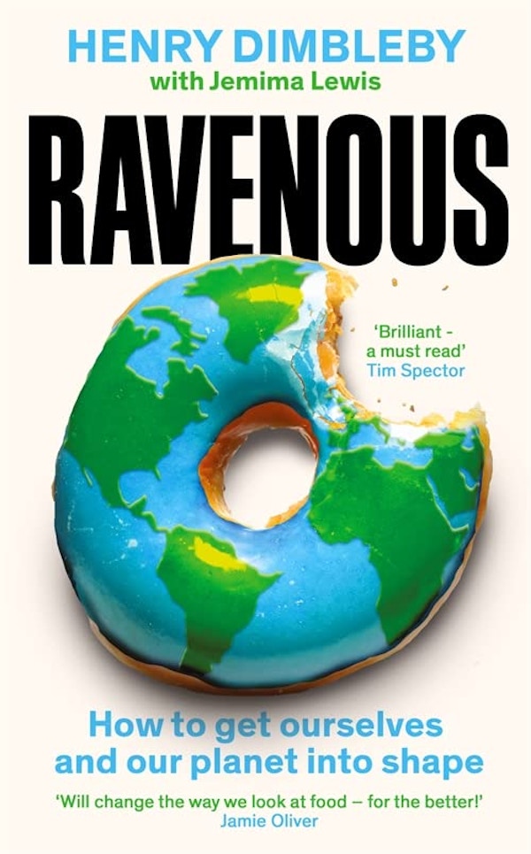 Ravenous: How To Get Ourselves And Our Planet Into Shape By Henry Dimbleby With Jemima Lewis