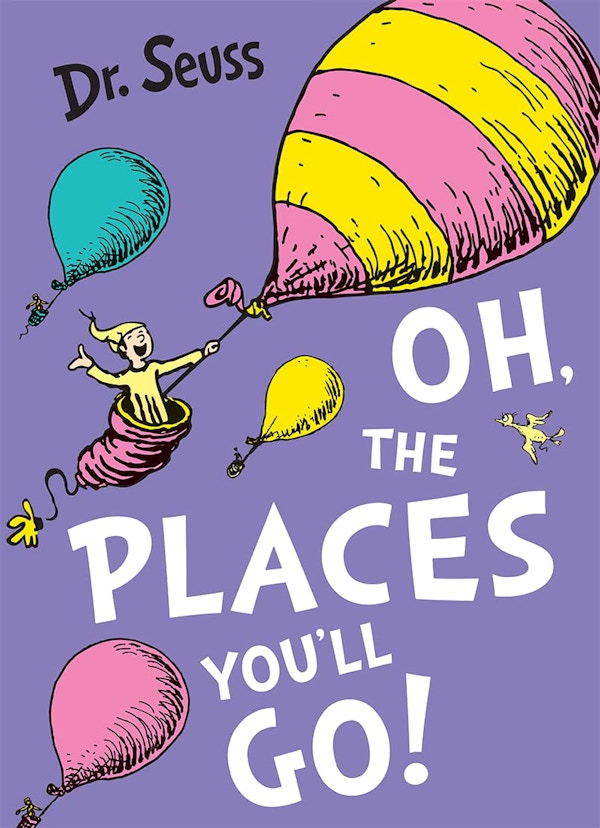 Oh, The Places You’ll Go! By Dr. Seuss