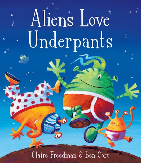 Aliens Love Underpants By Ben Cort And Claire Freedman 