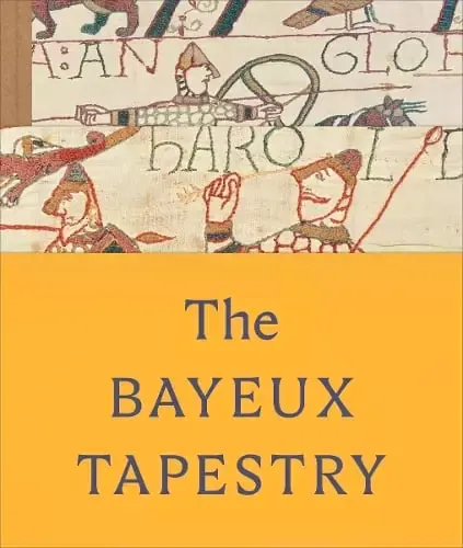 The Bayeux Tapestry Sue Brunning, Lloyd De Beer, Michael Lewis, Naomi Speakman