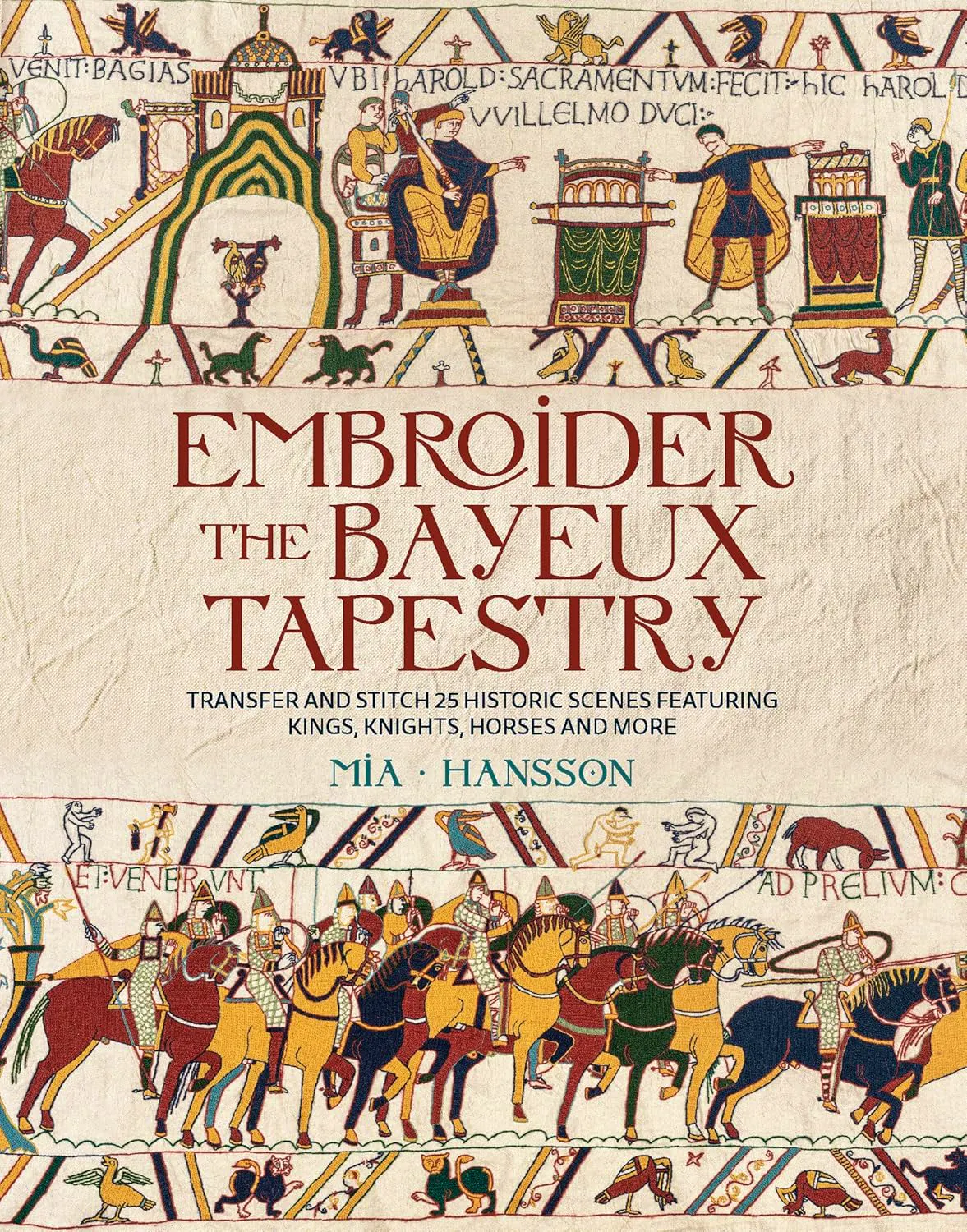 Embroider The Bayeux Tapestry- Transfer And Stitch 25 Historic Scenes Featuring Kings, Knights, Horses And More